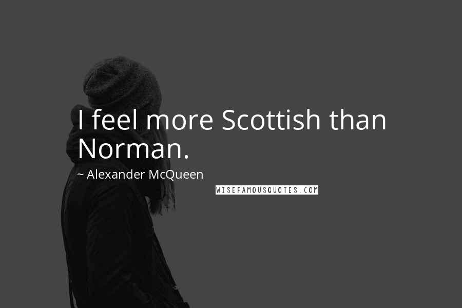 Alexander McQueen Quotes: I feel more Scottish than Norman.