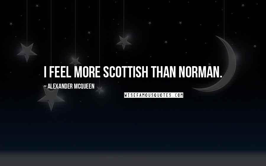 Alexander McQueen Quotes: I feel more Scottish than Norman.