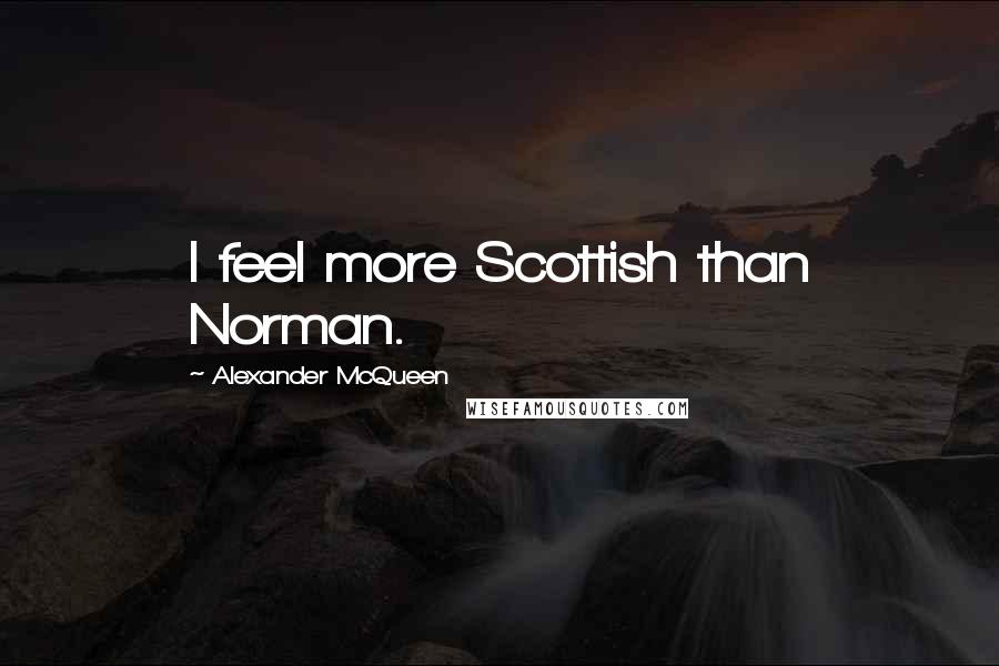 Alexander McQueen Quotes: I feel more Scottish than Norman.