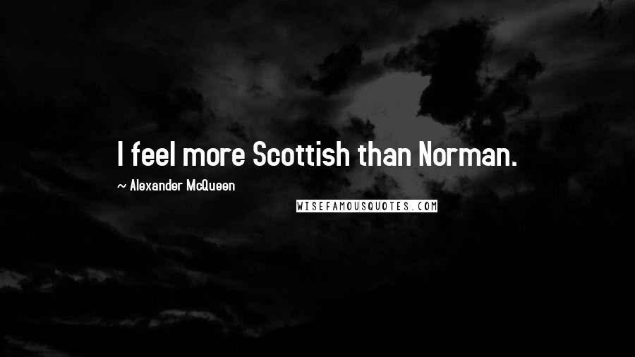 Alexander McQueen Quotes: I feel more Scottish than Norman.