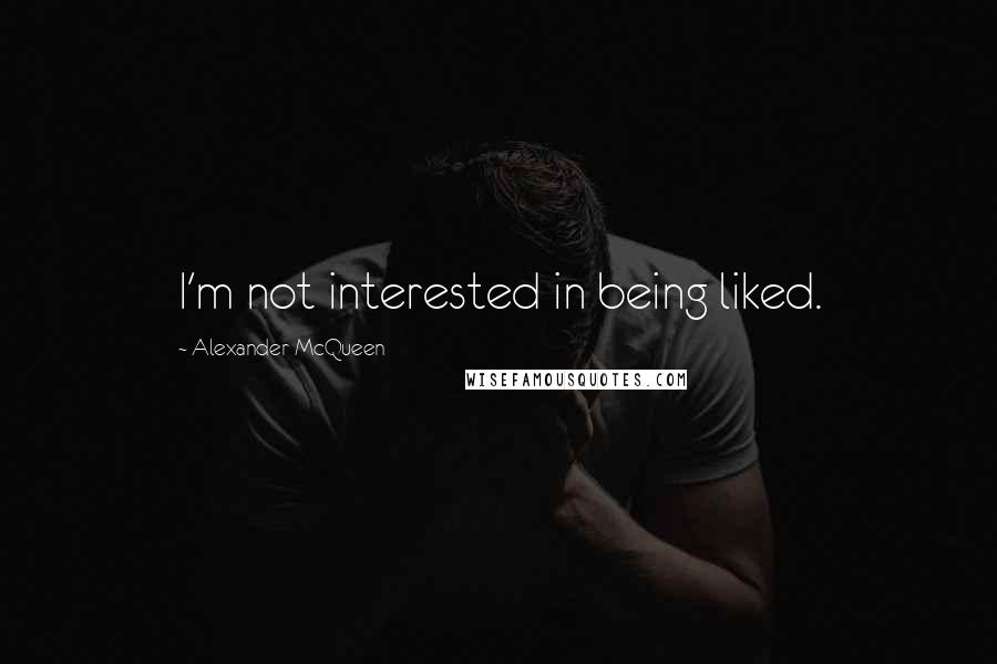 Alexander McQueen Quotes: I'm not interested in being liked.