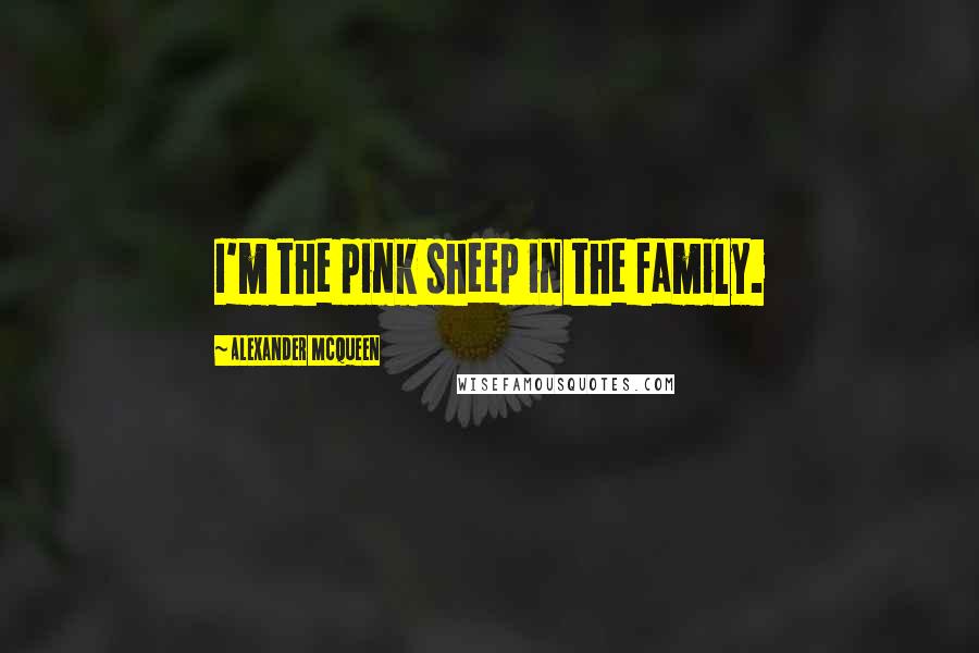 Alexander McQueen Quotes: I'm the pink sheep in the family.