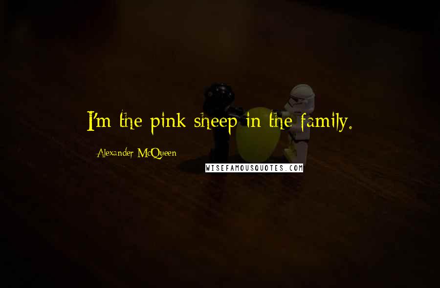 Alexander McQueen Quotes: I'm the pink sheep in the family.