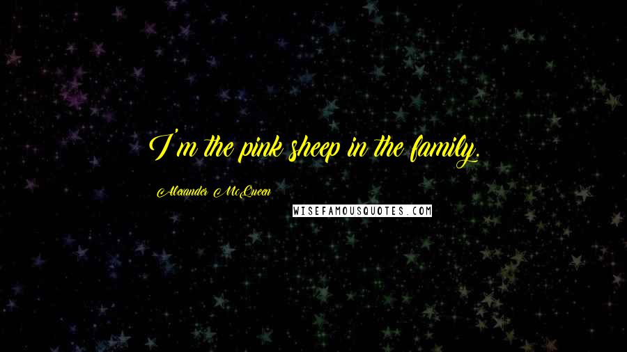 Alexander McQueen Quotes: I'm the pink sheep in the family.