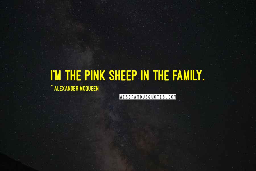 Alexander McQueen Quotes: I'm the pink sheep in the family.