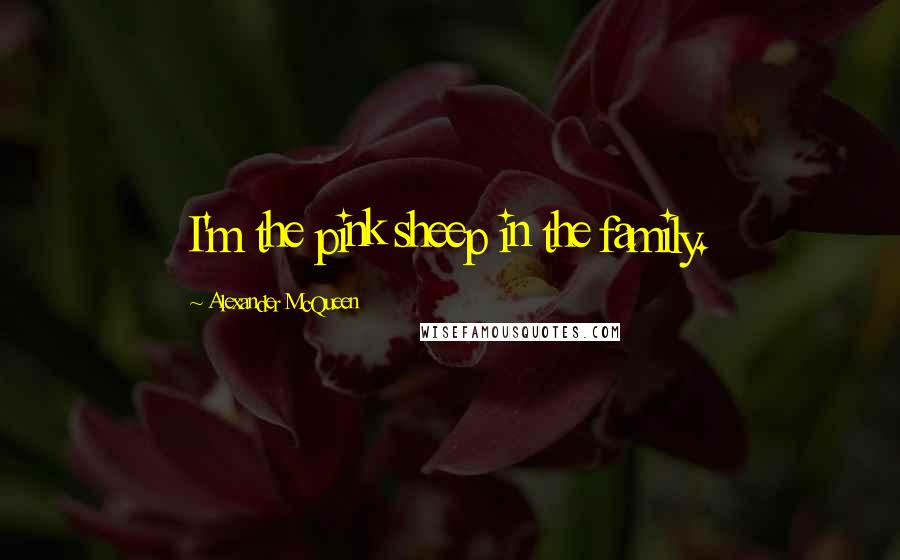 Alexander McQueen Quotes: I'm the pink sheep in the family.