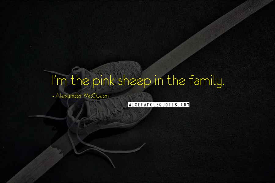 Alexander McQueen Quotes: I'm the pink sheep in the family.