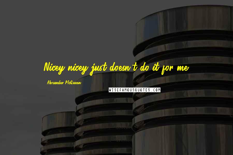 Alexander McQueen Quotes: Nicey nicey just doesn't do it for me.