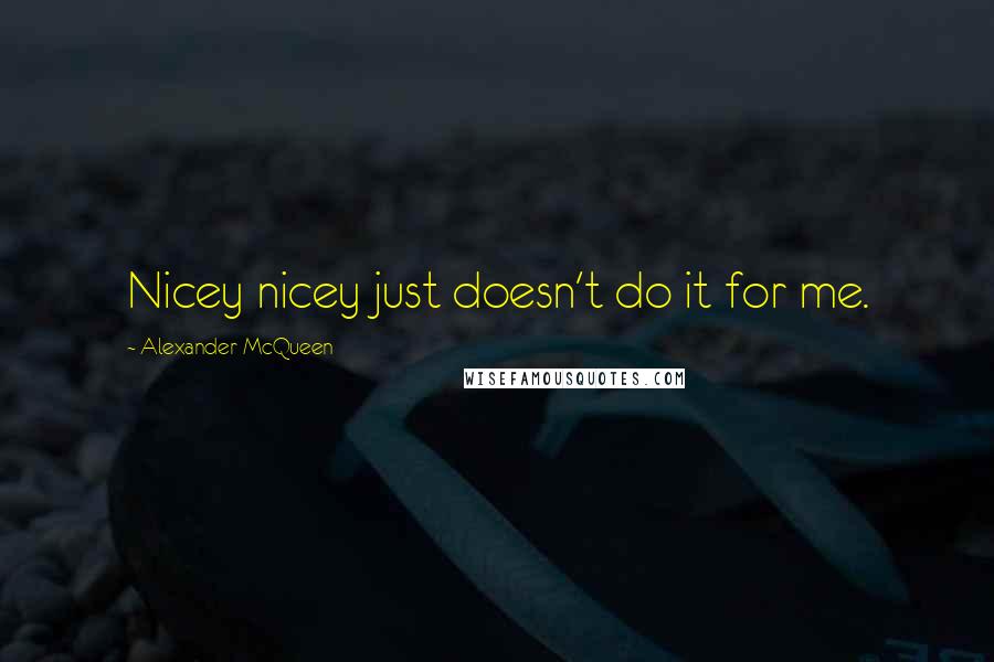 Alexander McQueen Quotes: Nicey nicey just doesn't do it for me.