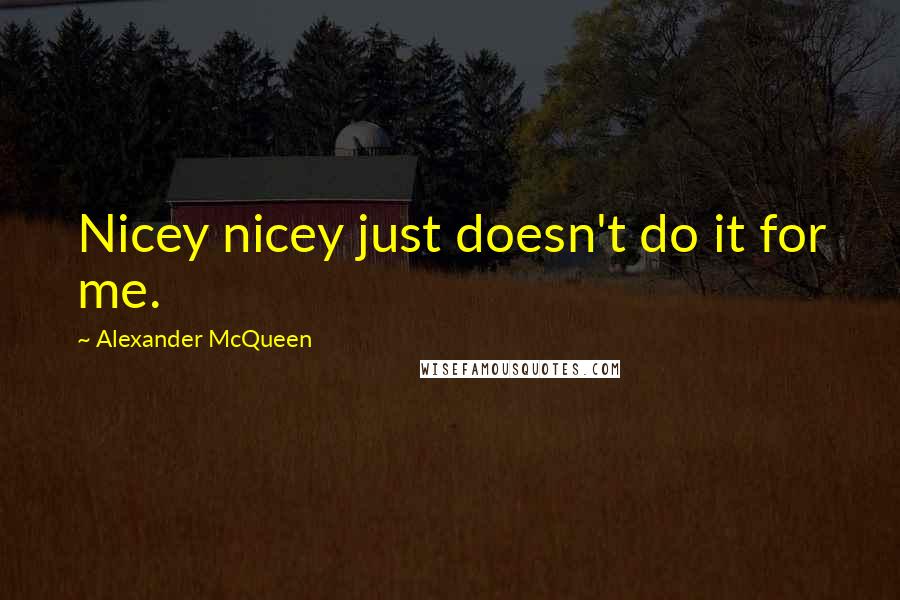 Alexander McQueen Quotes: Nicey nicey just doesn't do it for me.