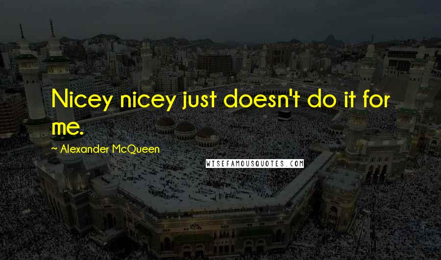 Alexander McQueen Quotes: Nicey nicey just doesn't do it for me.