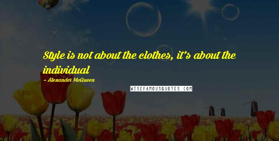 Alexander McQueen Quotes: Style is not about the clothes, it's about the individual