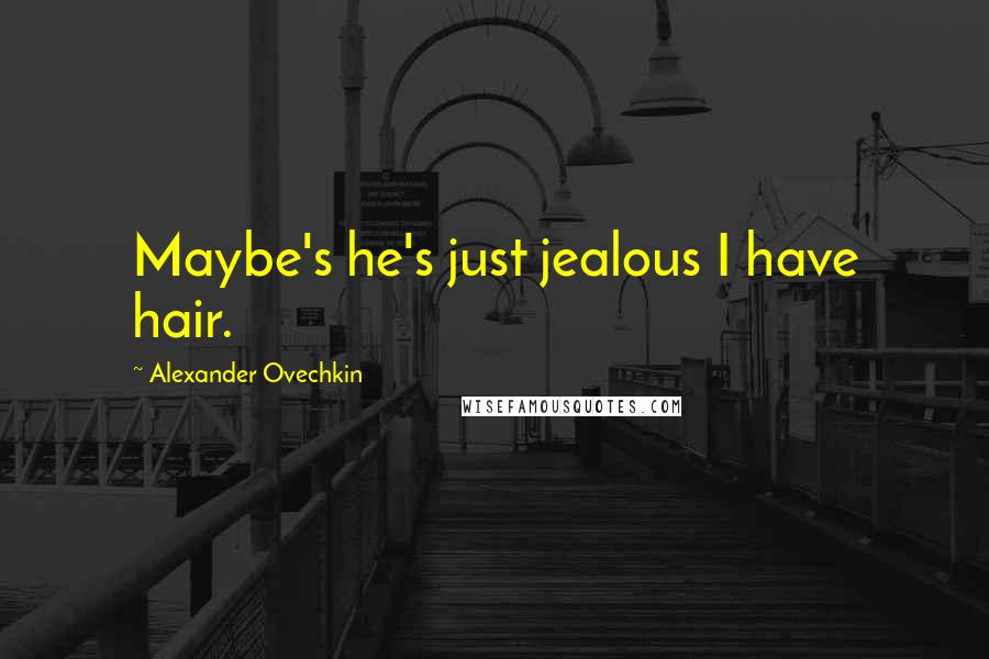 Alexander Ovechkin Quotes: Maybe's he's just jealous I have hair.