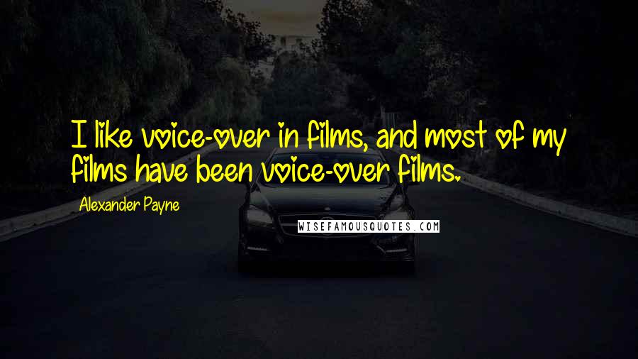 Alexander Payne Quotes: I like voice-over in films, and most of my films have been voice-over films.