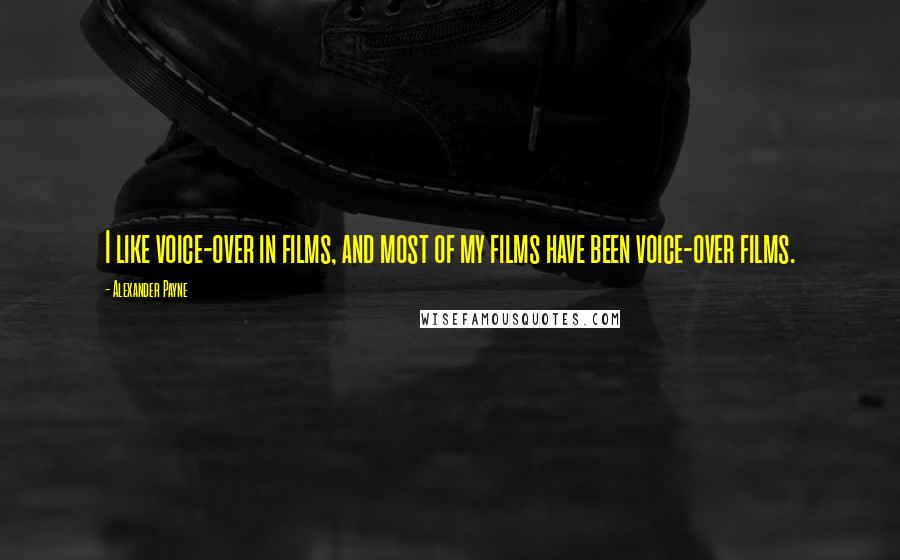 Alexander Payne Quotes: I like voice-over in films, and most of my films have been voice-over films.