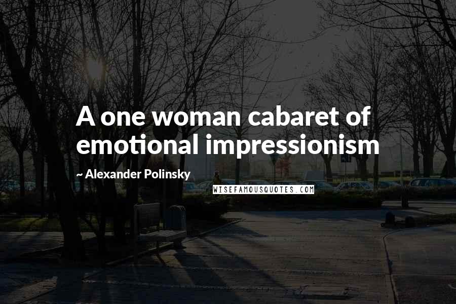 Alexander Polinsky Quotes: A one woman cabaret of emotional impressionism
