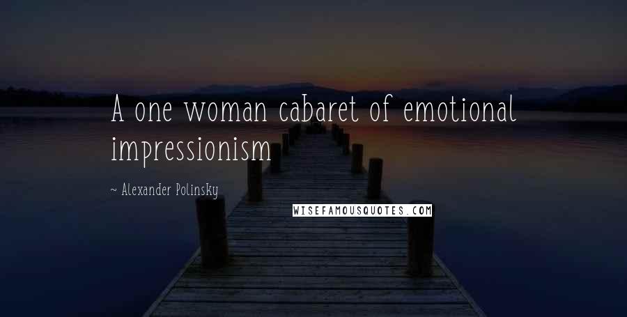 Alexander Polinsky Quotes: A one woman cabaret of emotional impressionism