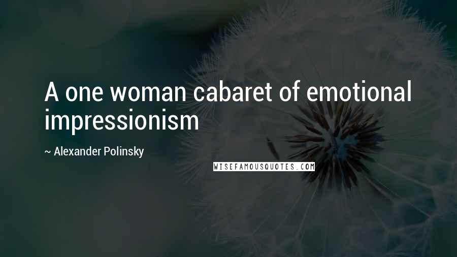Alexander Polinsky Quotes: A one woman cabaret of emotional impressionism