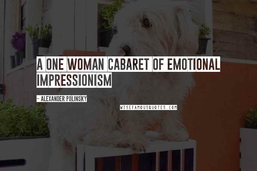 Alexander Polinsky Quotes: A one woman cabaret of emotional impressionism