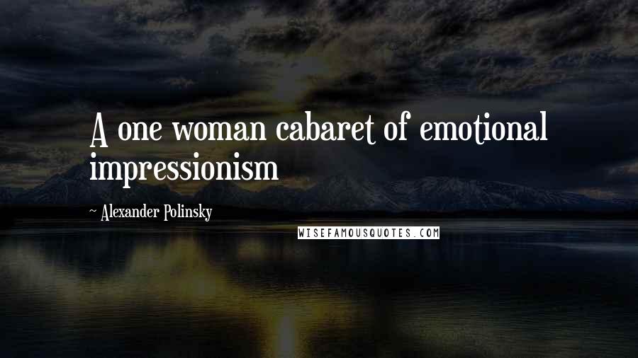 Alexander Polinsky Quotes: A one woman cabaret of emotional impressionism