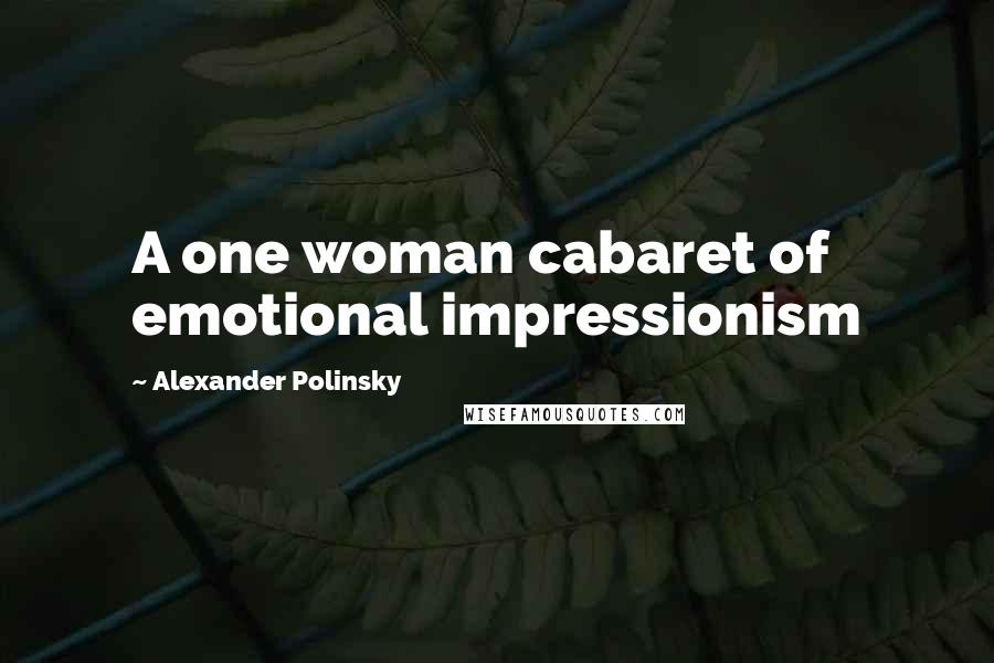 Alexander Polinsky Quotes: A one woman cabaret of emotional impressionism