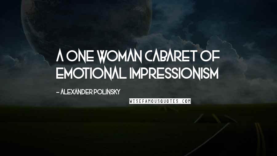Alexander Polinsky Quotes: A one woman cabaret of emotional impressionism
