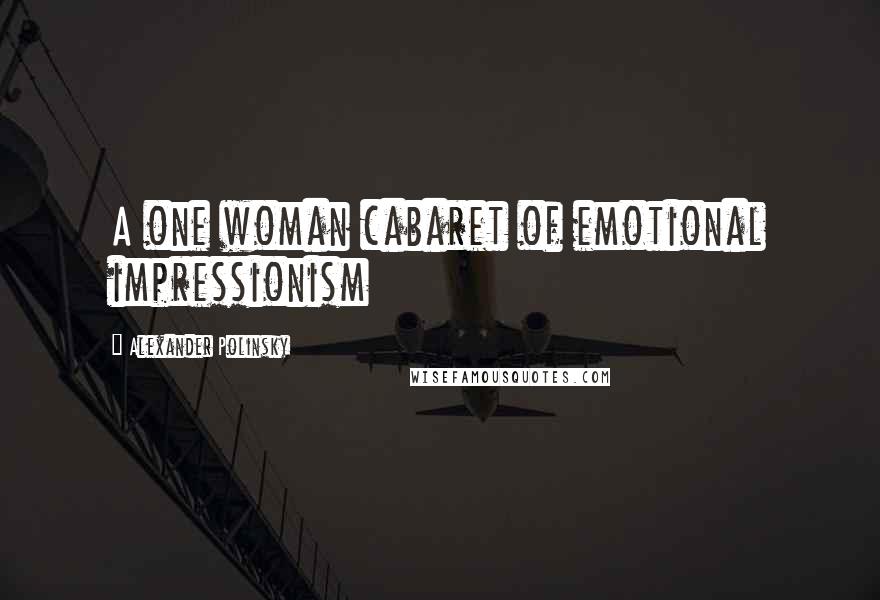 Alexander Polinsky Quotes: A one woman cabaret of emotional impressionism