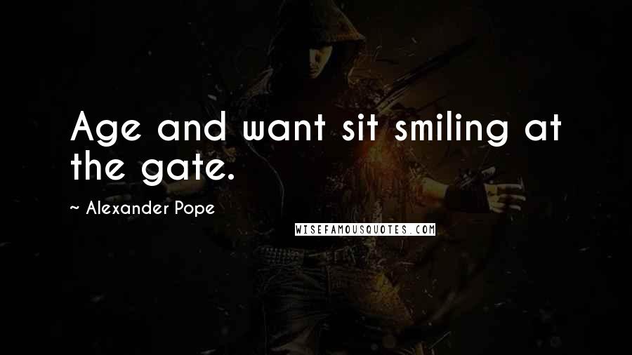 Alexander Pope Quotes: Age and want sit smiling at the gate.