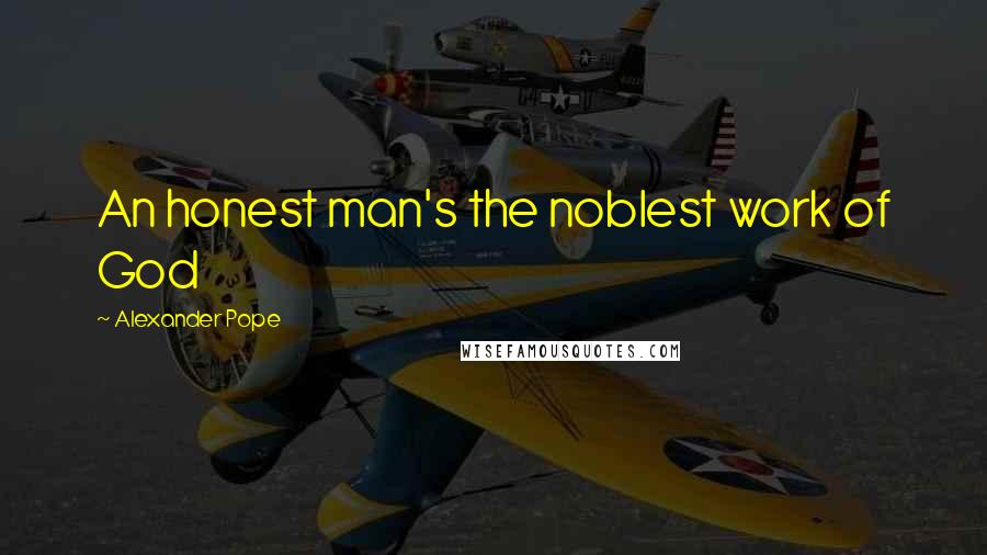 Alexander Pope Quotes: An honest man's the noblest work of God