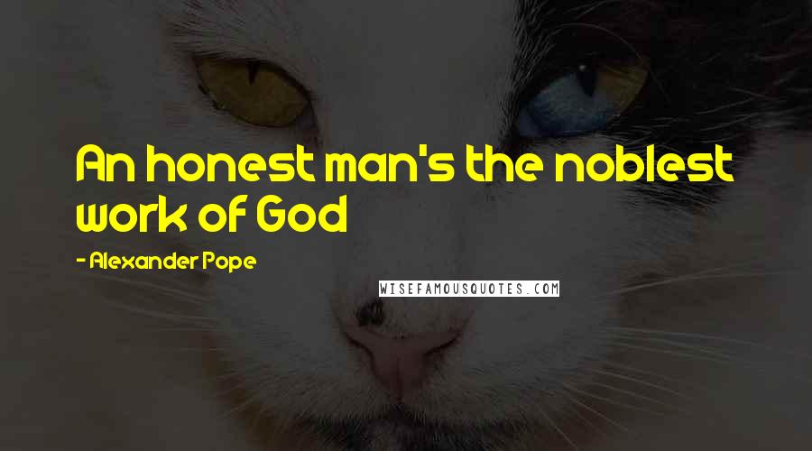 Alexander Pope Quotes: An honest man's the noblest work of God