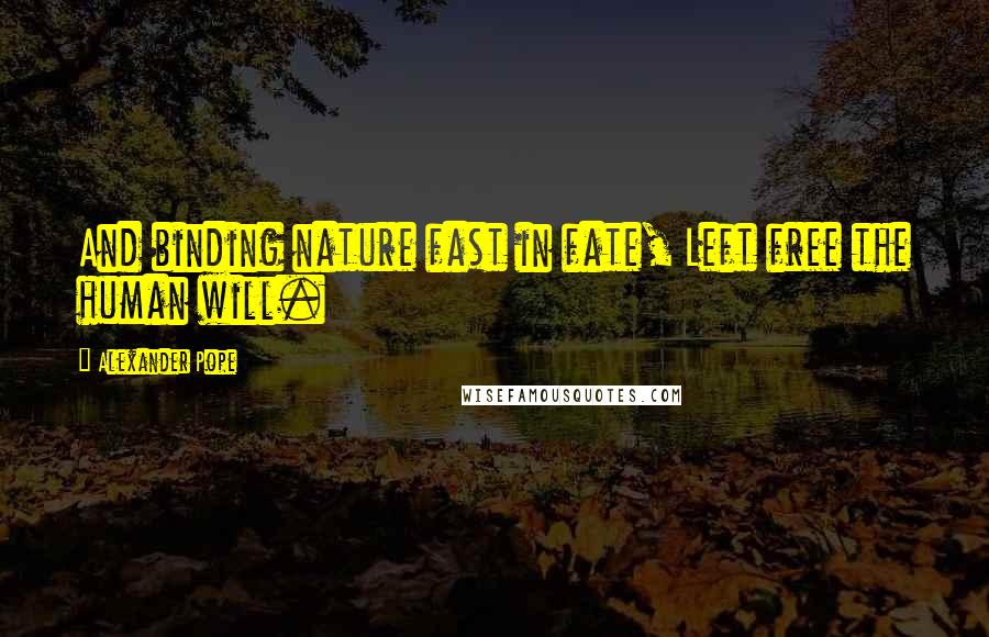 Alexander Pope Quotes: And binding nature fast in fate, Left free the human will.