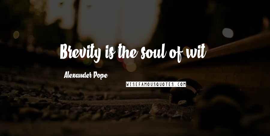 Alexander Pope Quotes: Brevity is the soul of wit.