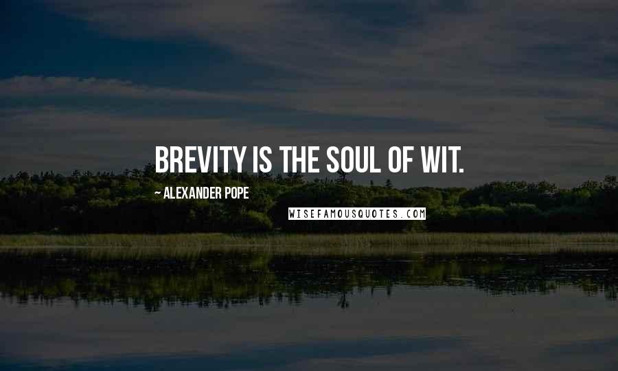 Alexander Pope Quotes: Brevity is the soul of wit.