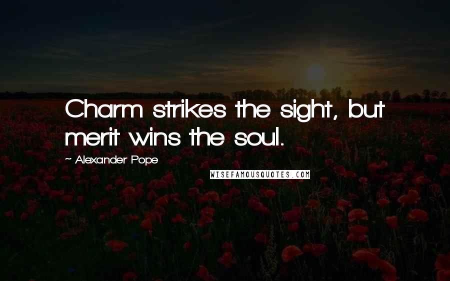 Alexander Pope Quotes: Charm strikes the sight, but merit wins the soul.