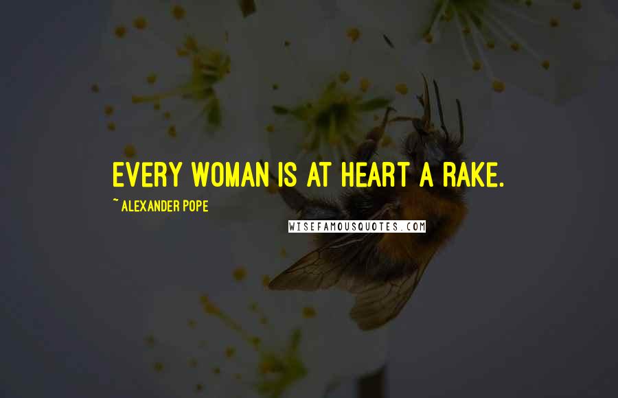 Alexander Pope Quotes: Every woman is at heart a rake.