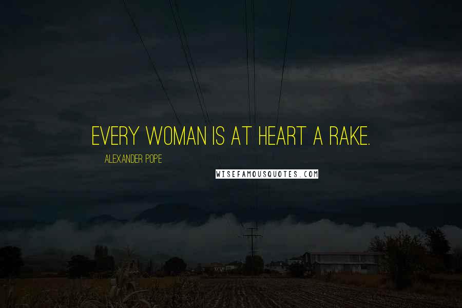 Alexander Pope Quotes: Every woman is at heart a rake.