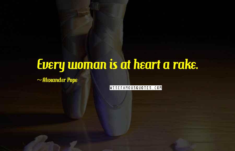 Alexander Pope Quotes: Every woman is at heart a rake.