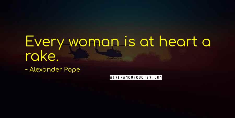 Alexander Pope Quotes: Every woman is at heart a rake.