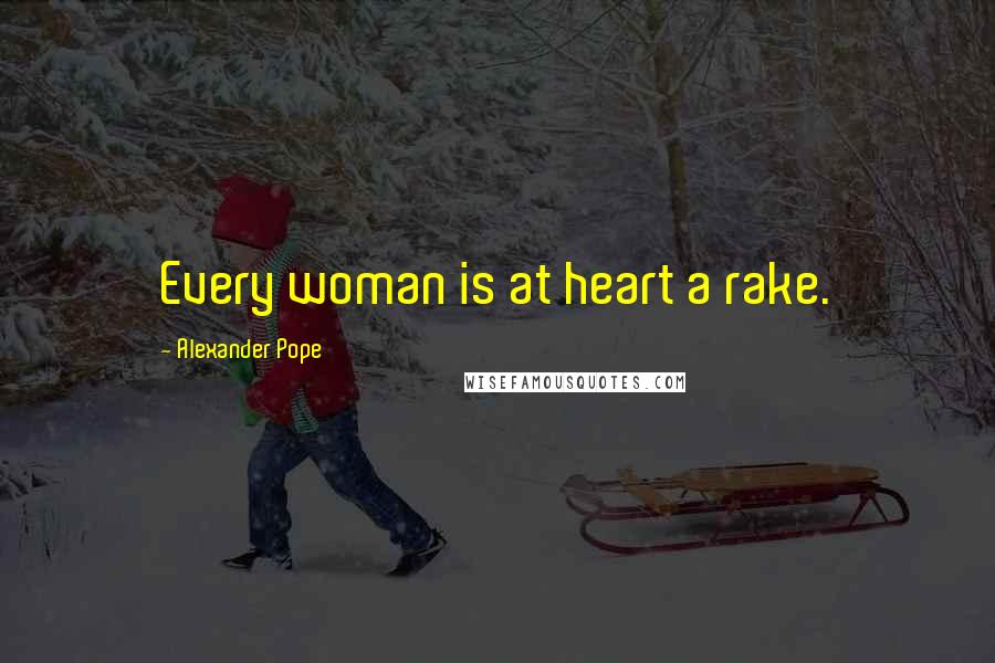 Alexander Pope Quotes: Every woman is at heart a rake.