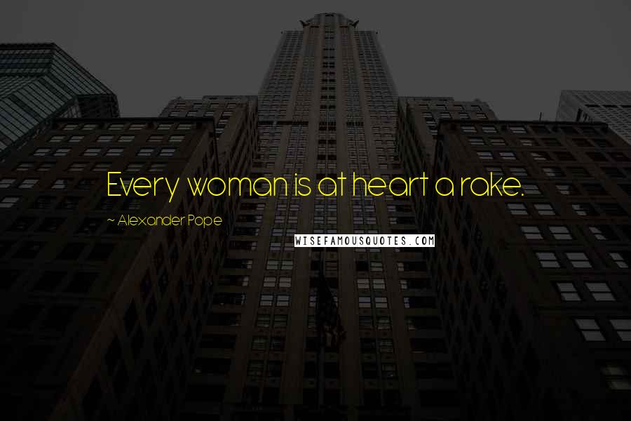 Alexander Pope Quotes: Every woman is at heart a rake.