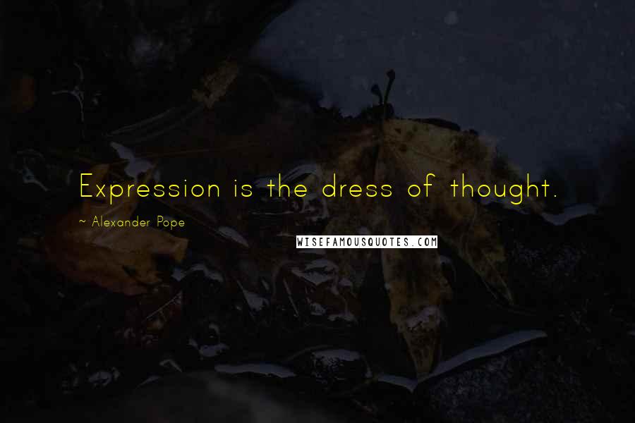 Alexander Pope Quotes: Expression is the dress of thought.