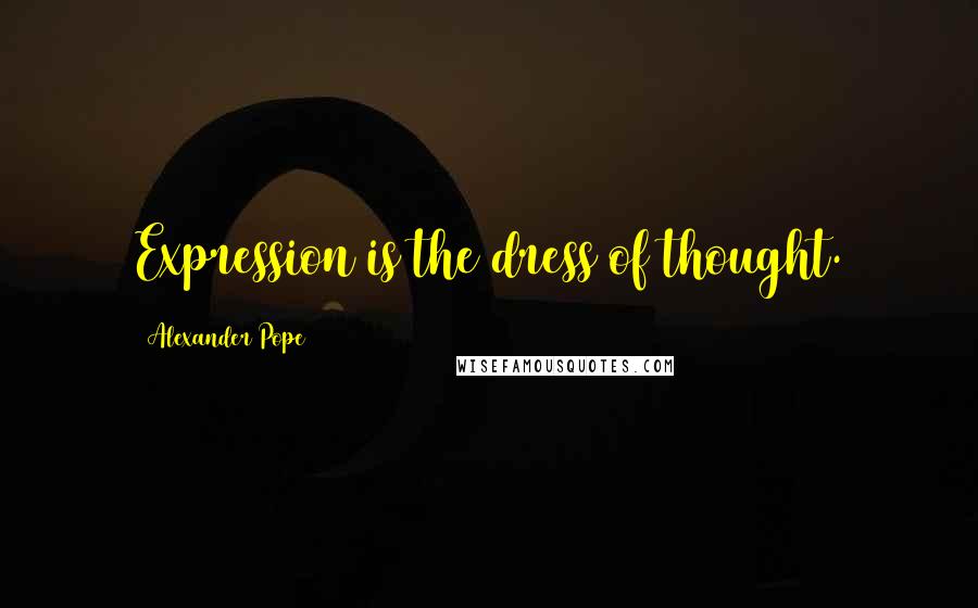 Alexander Pope Quotes: Expression is the dress of thought.