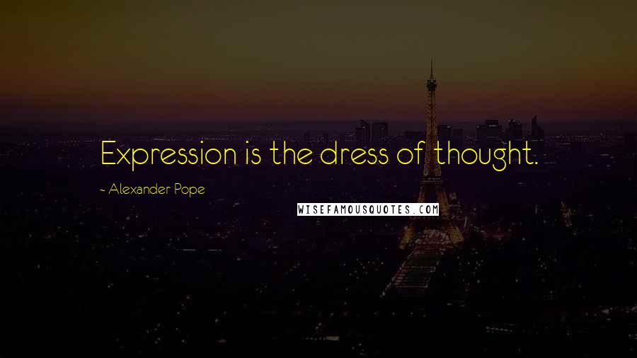 Alexander Pope Quotes: Expression is the dress of thought.