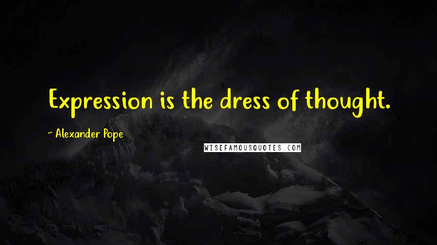 Alexander Pope Quotes: Expression is the dress of thought.