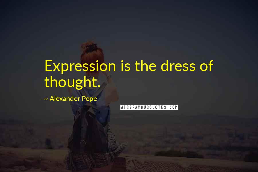 Alexander Pope Quotes: Expression is the dress of thought.