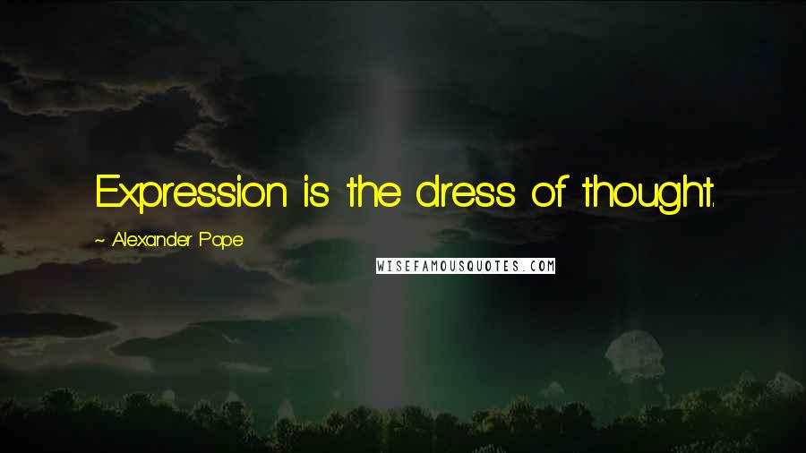 Alexander Pope Quotes: Expression is the dress of thought.