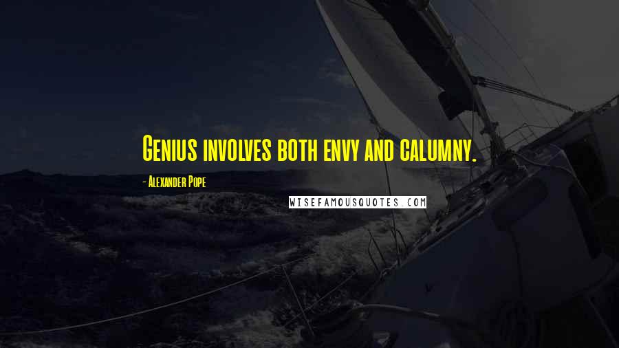 Alexander Pope Quotes: Genius involves both envy and calumny.