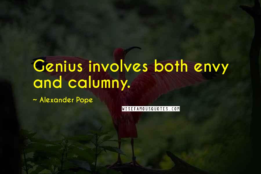 Alexander Pope Quotes: Genius involves both envy and calumny.