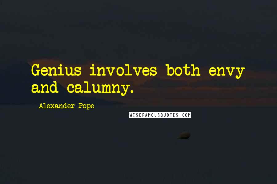 Alexander Pope Quotes: Genius involves both envy and calumny.