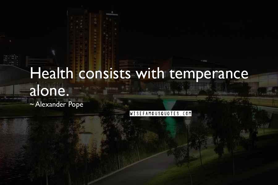 Alexander Pope Quotes: Health consists with temperance alone.